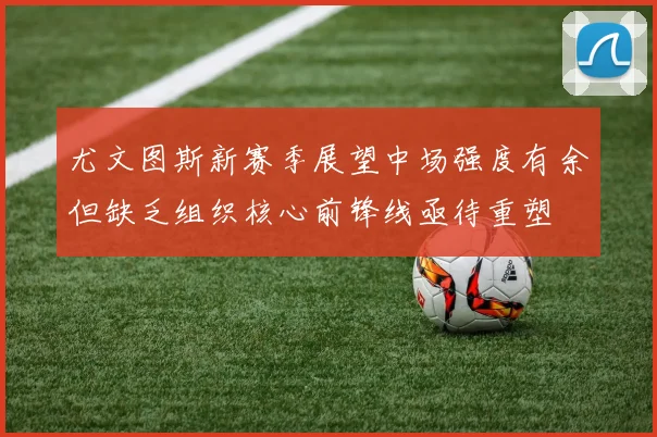 尤文图斯新赛季展望中场强度有余但缺乏组织核心前锋线亟待重塑